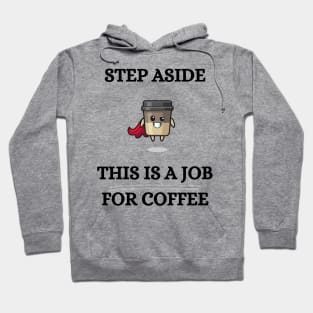 STEP ASIDE, THIS IS A JOB FOR COFFEE Hoodie